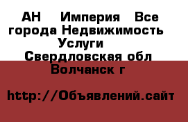 АН    Империя - Все города Недвижимость » Услуги   . Свердловская обл.,Волчанск г.